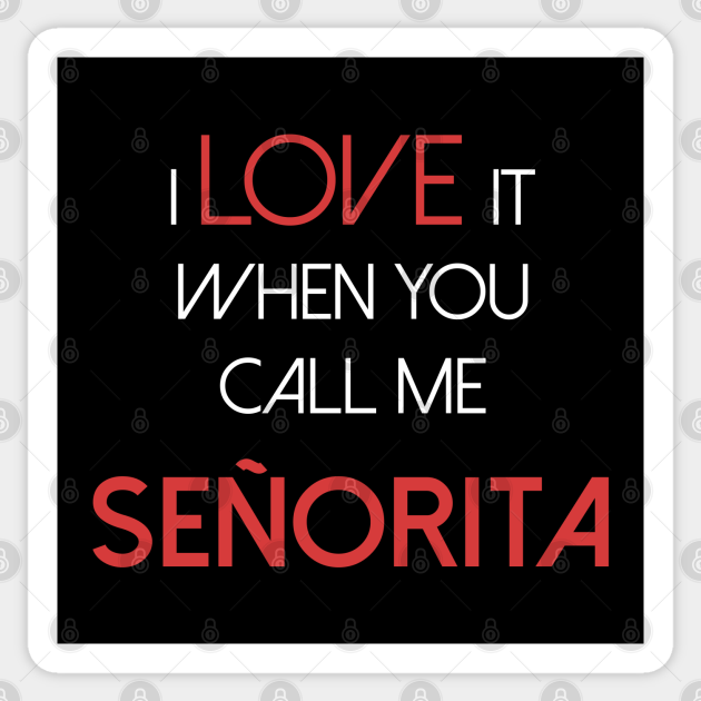 I Like When You Call Me Senorita I love it when you call me senorita - señorita - I Love It When You